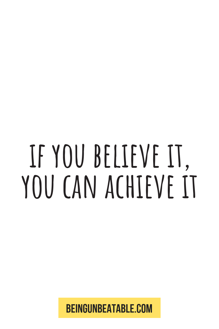 If you believe it, you can achieve it