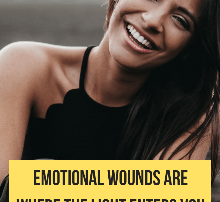 Emotional wounds are where the light enters you