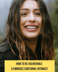 How to be vulnerable and embrace emotional intimacy